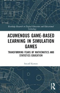 Acumenous Game-Based Learning in Simulation Games: Transforming Fears of Mathematics and Statistics Education