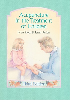 Acupuncture in the Treatment of Children - Scott, Julian, and Barlow, Teresa, BSC