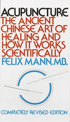 Acupuncture: The Ancient Chinese Art of Healing and How It Works Scientifically - Mann, Felix