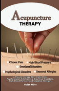 Acupuncture Therapy: A Proven therapy for Chronic Pain, Psychological, Emotional & Digestive Disorders, High Blood Pressure and Seasonal Allergies