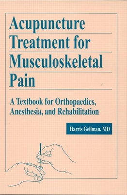 Acupuncture Treatment for Musculoskeletal Pain: A Textbook for Orthopaedics, Anesthesia, and Rehabilitation - Gellman, Harris