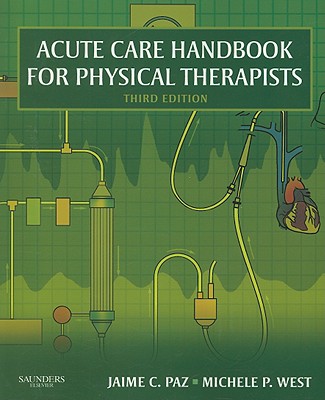 Acute Care Handbook for Physical Therapists - Paz, Jaime C, and West, Michele P, MS, PT