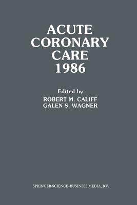 Acute Coronary Care 1986 - Califf, Robert M, MD (Editor), and Wagner, G S (Editor)