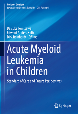 Acute Myeloid Leukemia in Children: Standard of Care and Future Perspectives - Tomizawa, Daisuke (Editor), and Kolb, Edward Anders (Editor), and Reinhardt, Dirk (Editor)