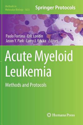 Acute Myeloid Leukemia: Methods and Protocols - Fortina, Paolo (Editor), and Londin, Eric (Editor), and Park, Jason Y. (Editor)