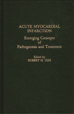 Acute Myocardial Infarction: Emerging Concepts of Pathogenesis and Treatment - Cox, Robert H