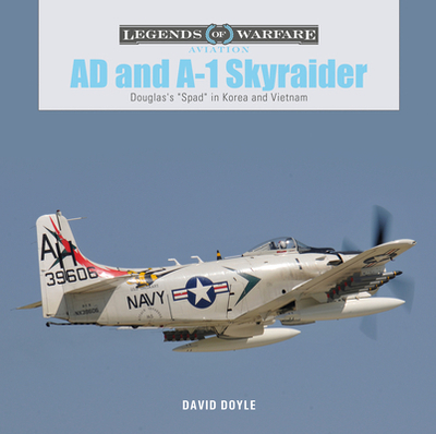 AD and A-1 Skyraider: Douglas's Spad in Korea and Vietnam - Doyle, David