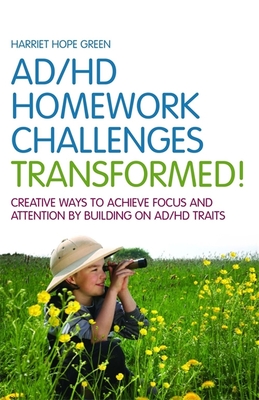 AD/HD Homework Challenges Transformed!: Creative Ways to Achieve Focus and Attention by Building on AD/HD Traits - Green, Harriet Hope