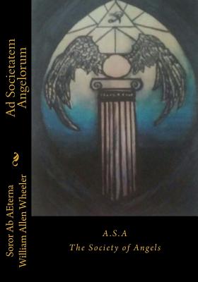 Ad Societatem Angelorum: The Society of Angels - Wheeler, William Allen, and Gongolski, Christopher K, and Gongolski, Alexandra Kendra (Editor)