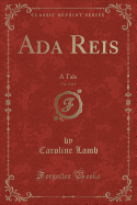 ADA Reis, Vol. 3 of 3: A Tale (Classic Reprint)