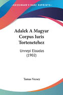 Adalek A Magyar Corpus Iuris Tortenetehez: Unnepi Eloadas (1902)