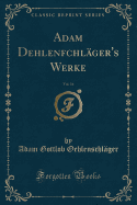 Adam Dehlenfchl?ger's Werke, Vol. 16 (Classic Reprint)