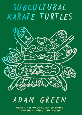 Adam Green: Subcultural Karate Turtles - Green, Adam, and Green, Yasmin (Editor), and Frank, Joey (Introduction by)