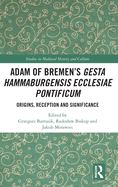 Adam of Bremen's Gesta Hammaburgensis Ecclesiae Pontificum: Origins, Reception and Significance