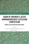 Adam of Bremen's Gesta Hammaburgensis Ecclesiae Pontificum: Origins, Reception and Significance