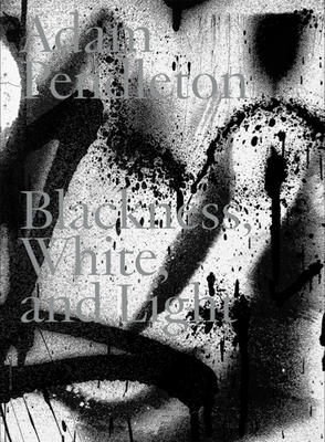 Adam Pendleton: Blackness, White, and Light - Pendleton, Adam, and Dobner, Marianne (Editor), and Tillman, Lynne (Text by)