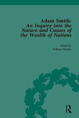 Adam Smith: An Inquiry Into the Nature and Causes of the Wealth of Nations: Edited by William Playfair - Rees-Mogg, William (Editor)