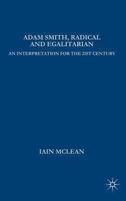 Adam Smith, Radical and Egalitarian: An Interpretation for the 21st Century - McLean, I, and Brown, G (Foreword by)