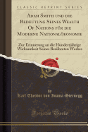 Adam Smith Und Die Bedeutung Seines Wealth of Nations Fur Die Moderne Nationalokonomie: Zur Erinnerung an Die Hundertjahrige Wirksamkeit Seines Beruhmten Werkes (Classic Reprint)