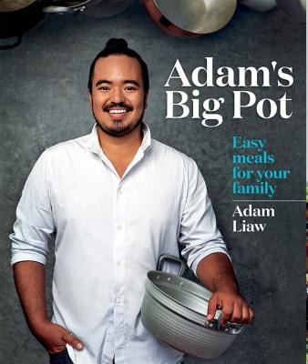 Adam's Big Pot: Easy Meals for Your Family - Liaw, Adam