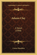 Adams Clay: A Novel (1908)