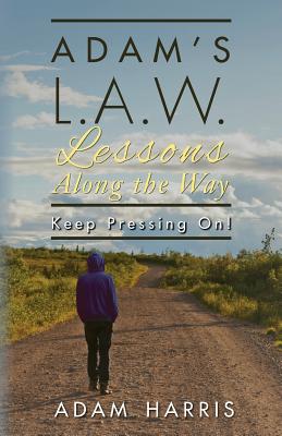 Adam's L.A.W. Lessons Along the Way: Keep Pressing On! - Harris, Adam