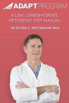 Adapt Program: A Low Carbohydrate, Ketogenic Diet Manual - Westman MD Mhs, Dr Eric C