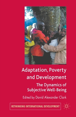 Adaptation, Poverty and Development: The Dynamics of Subjective Well-Being - Clark, D (Editor)