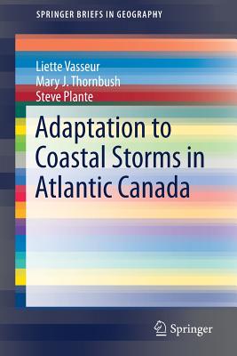 Adaptation to Coastal Storms in Atlantic Canada - Vasseur, Liette, and Thornbush, Mary J., and Plante, Steve