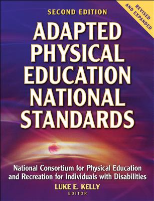 Adapted Physical Education National Standards - National Consortium for Pe for Individuals with Disabilities, and Kelly, Luke E (Editor)