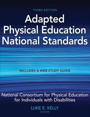 Adapted Physical Education National Standards - National Consortium for Pe for Individuals with Disabilities, and Kelly, Luke E (Editor)