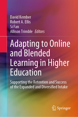 Adapting to Online and Blended Learning in Higher Education: Supporting the Retention and Success of the Expanded and Diversified Intake - Kember, David (Editor), and Ellis, Robert a (Editor), and Fan, Si (Editor)