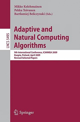 Adaptive and Natural Computing Algorithms: 9th International Conference, ICANNGA 2009, Kuopio, Finland, April 23-25, 2009, Revised Selected Papers - Kolehmainen, Ville (Editor), and Toivanen, Pekka (Editor), and Beliczynski, Bartlomiej (Editor)