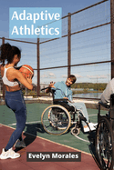 Adaptive Athletics: Inclusive Training Methods and Skill-Building Exercises for Athletes with Diverse Abilities