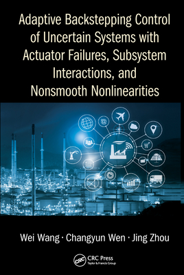 Adaptive Backstepping Control of Uncertain Systems with Actuator Failures, Subsystem Interactions, and Nonsmooth Nonlinearities - Wang, Wei, and Wen, Changyun, and Zhou, Jing