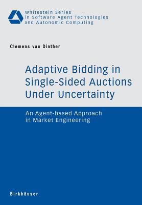 Adaptive Bidding in Single-Sided Auctions Under Uncertainty: An Agent-Based Approach in Market Engineering - Van Dinther, Clemens
