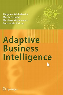 Adaptive Business Intelligence - Michalewicz, Zbigniew, and Schmidt, Martin, and Michalewicz, Matthew