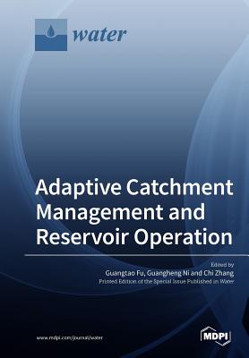 Adaptive Catchment Management and Reservoir Operation - Fu, Guangtao (Guest editor), and Ni, Guangheng (Guest editor), and Zhang, Chi (Guest editor)