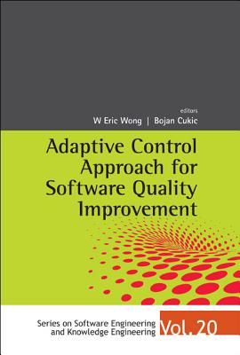Adaptive Control Approach for Software Quality Improvement - Wong, W Eric (Editor), and Cukic, Bojan (Editor)