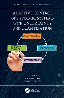 Adaptive Control of Dynamic Systems with Uncertainty and Quantization - Zhou, Jing, and Xing, Lantao, and Wen, Changyun