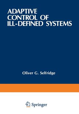 Adaptive Control of Ill-Defined Systems - Selfridge, Oliver G (Editor), and Rissland, Edwina L (Editor), and Arbib, Michael A (Editor)