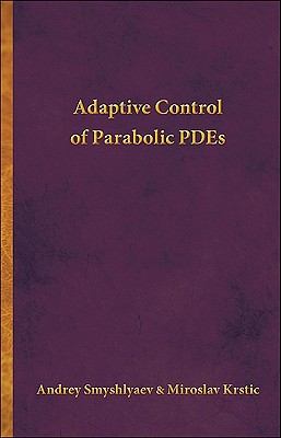 Adaptive Control of Parabolic PDEs - Smyshlyaev, Andrey, and Krstic, Miroslav