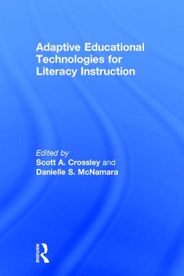Adaptive Educational Technologies for Literacy Instruction - Crossley, Scott A. (Editor), and McNamara, Danielle S. (Editor)