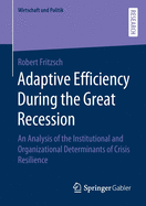 Adaptive Efficiency During the Great Recession: An Analysis of the Institutional and Organizational Determinants of Crisis Resilience