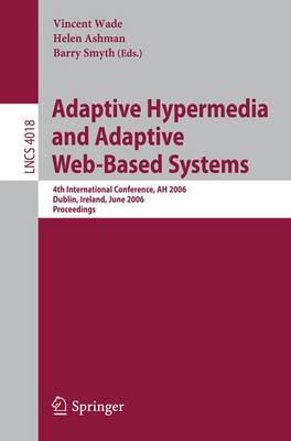 Adaptive Hypermedia and Adaptive Web-Based Systems: 4th International Conference, Ah 2006, Dublin, Ireland, June 21-23, 2006, Proceedings - Wade, Vincent (Editor), and Ashman, Helen (Editor), and Smyth, Barry (Editor)