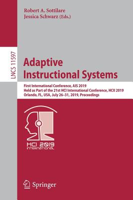 Adaptive Instructional Systems: First International Conference, Ais 2019, Held as Part of the 21st Hci International Conference, Hcii 2019, Orlando, Fl, Usa, July 26-31, 2019, Proceedings - Sottilare, Robert A (Editor), and Schwarz, Jessica (Editor)