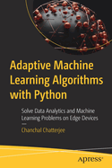 Adaptive Machine Learning Algorithms with Python: Solve Data Analytics and Machine Learning Problems on Edge Devices