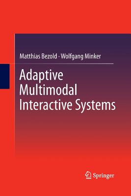 Adaptive Multimodal Interactive Systems - Bezold, Matthias, and Minker, Wolfgang