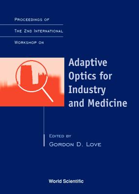 Adaptive Optics for Industry and Medicine - Proceedings of the 2nd International Workshop - Love, Gordon D (Editor)