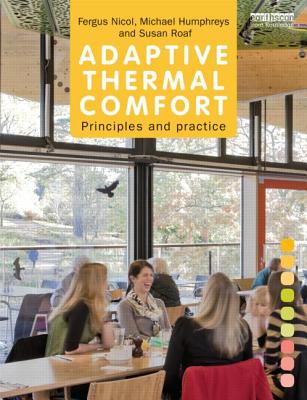 Adaptive Thermal Comfort: Principles and Practice - Nicol, Fergus, and Humphreys, Michael, and Roaf, Susan